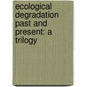 Ecological Degradation Past And Present: A Trilogy by Sing C. Chew