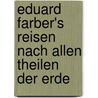 Eduard Farber's Reisen Nach Allen Theilen Der Erde by J.H. Göring