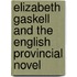 Elizabeth Gaskell and the English Provincial Novel