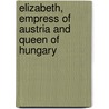 Elizabeth, Empress Of Austria And Queen Of Hungary by E. M Cope