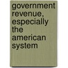 Government Revenue, Especially The American System by Ellis Henry Roberts