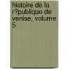 Histoire De La R�Publique De Venise, Volume 5 door Pierre Antoine Noel Bruno Daru