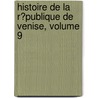 Histoire De La R�Publique De Venise, Volume 9 door Pierre-Antoine-No�L-Bruno Daru