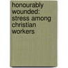 Honourably Wounded: Stress Among Christian Workers door Marjory F. Foyle
