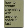 How to Create Chemistry with Anyone: Spark It Fast by Leil Lowndes
