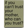 If You Can't Trust Your Mother, Who Can You Trust? by Leonard Shengold
