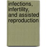 Infections, Infertility, And Assisted Reproduction by Ph.D. Baker Doris J.
