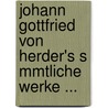 Johann Gottfried Von Herder's S Mmtliche Werke ... door Johannes Von Muller