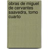 Obras De Miguel De Cervantes Saavedra, Tomo Cuarto by Miguel de Cervantes Y. Saavedra