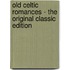 Old Celtic Romances - The Original Classic Edition