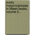 Ovid's Metamorphoses in Fifteen Books, Volume 2...