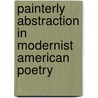 Painterly Abstraction in Modernist American Poetry by Charles Altieri