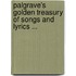 Palgrave's Golden Treasury of Songs and Lyrics ...