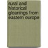 Rural And Historical Gleanings From Eastern Europe