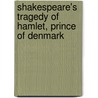 Shakespeare's Tragedy of Hamlet, Prince of Denmark by Shakespeare William Shakespeare