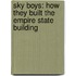 Sky Boys: How They Built The Empire State Building