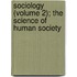 Sociology (Volume 2); The Science Of Human Society
