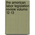 The American Labor Legislation Review Volume 12-13