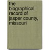 The Biographical Record Of Jasper County, Missouri by Malcolm G. McGregor