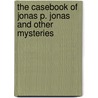 The Casebook of Jonas P. Jonas and Other Mysteries by E. X Ferrars