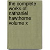 The Complete Works of Nathaniel Hawthorne Volume X door George Parsons Lathrop