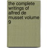 The Complete Writings of Alfred de Musset Volume 9 by Raoul Pellissier