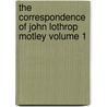 The Correspondence of John Lothrop Motley Volume 1 door John Lothrop Motley