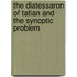 The Diatessaron Of Tatian And The Synoptic Problem