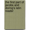 The First Part Of Jacobs And Doring's Latin Reader by Friedrich Wilhelm Dring