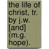 The Life Of Christ, Tr. By J.W. [And] (M.G. Hope). door Bernhard Weiss