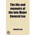 The Life and Memoirs of the Late Major General Lee