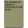 The Masters of Capital; a Chronicle of Wall Street by Moody John 1868-1958