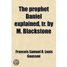 The Prophet Daniel Explained, Tr. By M. Blackstone door Franois Samuel R. Louis Gaussen