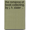 The Romance of Book-Collecting. By J. H. Slater .. door Slater J. Herbert (John Herb 1854-1921