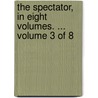 The Spectator, in Eight Volumes. ... Volume 3 of 8 door See Notes Multiple Contributors