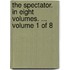 The Spectator. in Eight Volumes. ... Volume 1 of 8