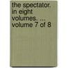 The Spectator. in Eight Volumes. ... Volume 7 of 8 door See Notes Multiple Contributors