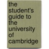 The Student's Guide to the University of Cambridge by University of Cambridge