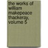 The Works Of William Makepeace Thackeray, Volume 5