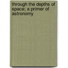 Through the Depths of Space; A Primer of Astronomy door Hector MacPherson