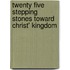 Twenty Five Stepping Stones Toward Christ' Kingdom