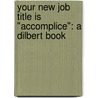 Your New Job Title Is "Accomplice": A Dilbert Book by Scott Adams