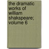 the Dramatic Works of William Shakspeare; Volume 6 door William Harness