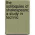 the Soliloquies of Shakespeare; a Study in Technic