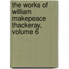 the Works of William Makepeace Thackeray, Volume 6 door William Makepeace Thackeray