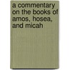 A Commentary on the Books of Amos, Hosea, and Micah door J. M Powis Smith
