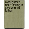 A Daughter's Heart: Falling in Love with the Father door Ava H. Sturgeon