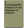 A Homoeopathic Treatise On The Diseases Of Children door Alphonse Tste