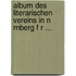 Album Des Literarischen Vereins in N Rnberg F R ...