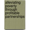 Alleviating Poverty Through Profitable Partnerships door Scott P. Kelley